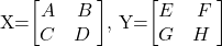 $X=\begin{bmatrix}A & B \\ C & D\ \end{bmatrix}, Y=\begin{bmatrix}E & F \\ G & H\ \end{bmatrix}$