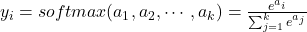 y_i=softmax(a_1, a_2, \cdots , a_k)=\frac{e^{a_i}}{\sum_{j=1}^{k}e^{a_j}}