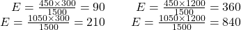 $\left \begin{array}{lr} & E=\frac{450 \times300}{1500}=90 \\& E=\frac{1050 \times 300}{1500}=210 \\\end{array}\right.\begin{array}{lr} & E=\frac{450 \times 1200}{1500}=360 \\& E=\frac{1050 \times 1200}{1500}=840 \\\end{array}$