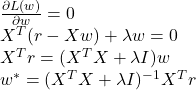 Rendered by QuickLaTeX.com \frac{\partial L(w)}{\partial w}=0 \\X^T(r-Xw)+\lambda w=0 \\X^Tr=(X^TX + \lambda I)w \\w^*=(X^TX + \lambda I)^{-1}X^Tr