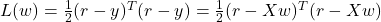 L(w)=\frac{1}{2}(r-y)^T(r-y)=\frac{1}{2}(r-Xw)^T(r-Xw)