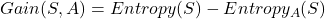 Gain(S,A)=Entropy(S)-Entropy_{A}(S)