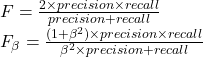 Rendered by QuickLaTeX.com F=\frac{2\times precision \times recall}{precision + recall} \\F_{\beta}=\frac{(1+\beta^2)\times precision \times recall}{\beta^2\times precision + recall}