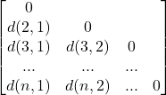 Rendered by QuickLaTeX.com \begin{bmatrix}0 \\ d(2,1) & 0\\d(3,1) & d(3,2) &0\\... & ... & ...\\ d(n,1) &d(n,2)& ... & 0\end{bmatrix}