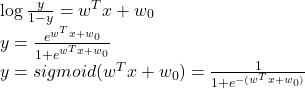 Rendered by QuickLaTeX.com \log \frac{y}{1-y}=w^Tx+w_0 \\y=\frac{e^{w^Tx+w_0}}{1+e^{w^Tx+w_0}} \\y=sigmoid(w^Tx+w_0)=\frac{1}{1+e^{-(w^Tx+w_0)}}