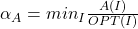 $\alpha_{A}={min}_{I}\frac{A(I)}{OPT(I)}$