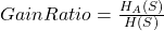 GainRatio=\frac{H_{A}(S)}{H(S)}