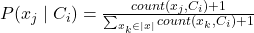 P(x_j \mid C_i)=\frac{count(x_j,C_i)+1}{\sum_{x_k\in \vert x \vert}count(x_k,C_i)+1}