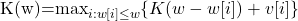 $K(w)=max_{i:w[i]\leq w}\{ K(w-w[i])+v[i]\} $