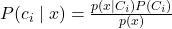 P(c_i \mid x)=\frac{p(x \mid C_i)P(C_i)}{p(x)}